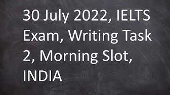 'Video thumbnail for 30 July 2022, IELTS Exam, Writing Task 2, Morning Slot, INDIA'